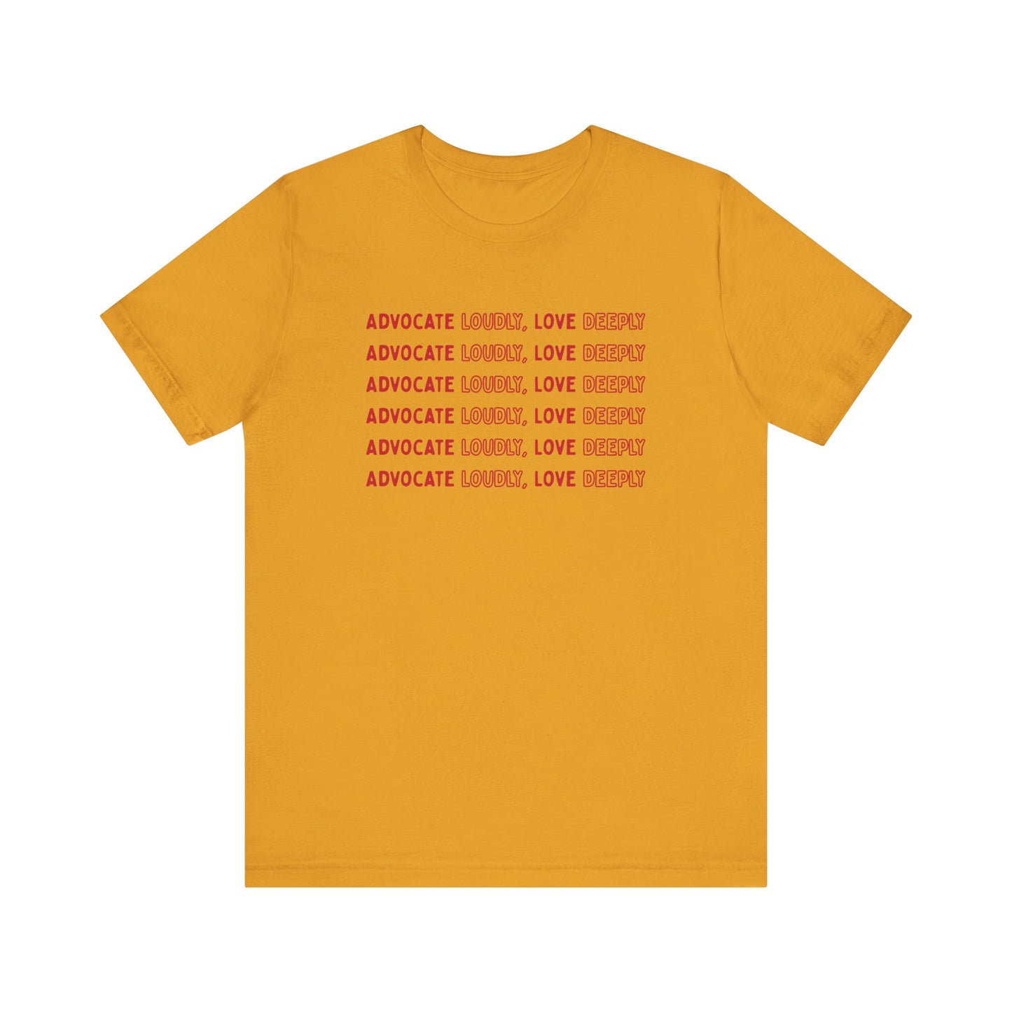 Advocate Loudly Love Deeply Shirt - Bella Canvas