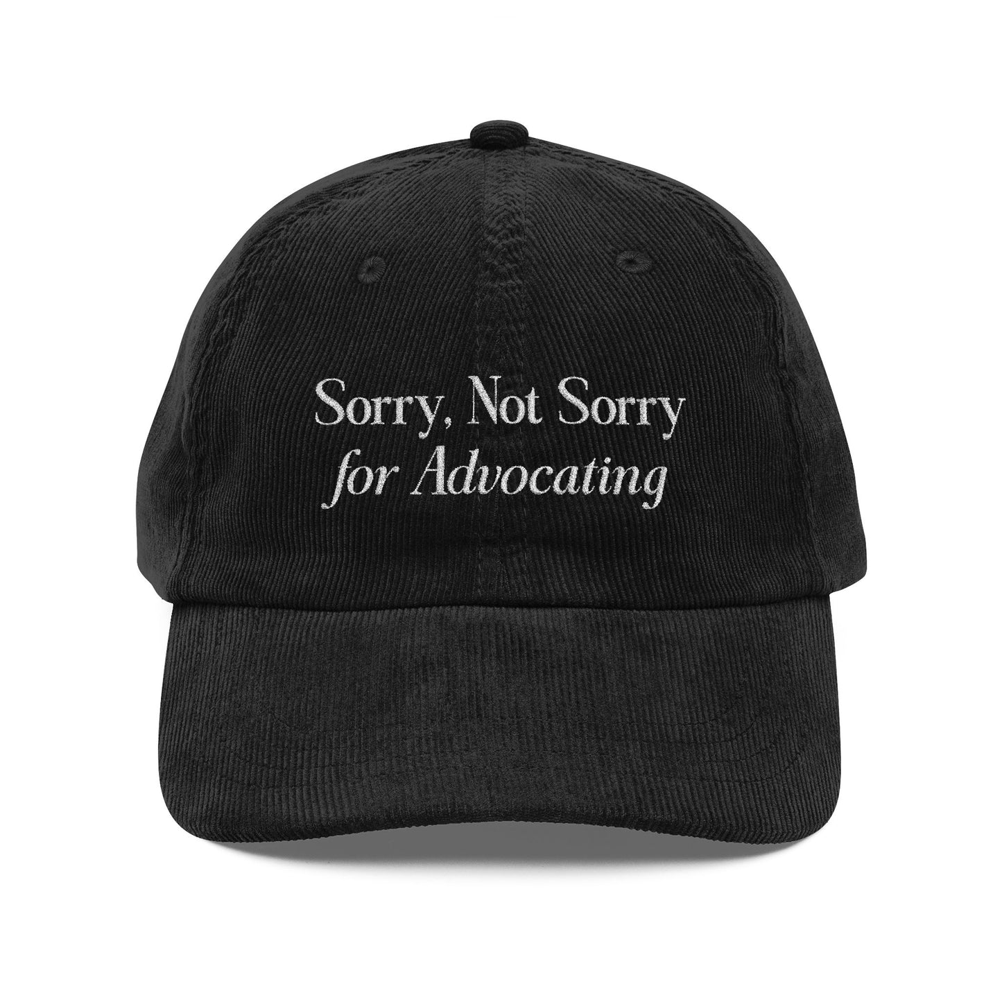 Sorry, Not Sorry for Advocating Embroidered Corduroy Hat