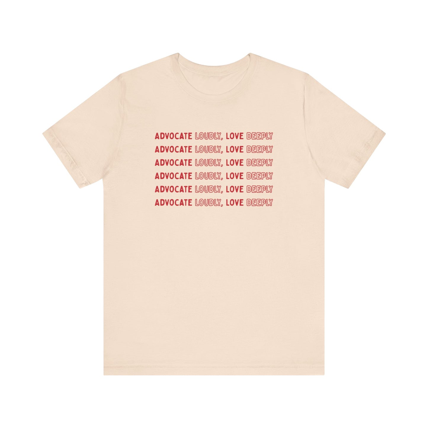 Advocate Loudly Love Deeply Shirt - Bella Canvas