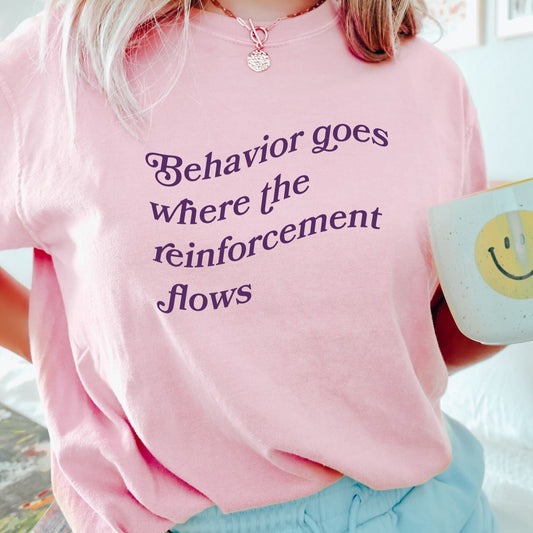 Comfort Colors Behavior Goes where the reinforcement flows Tee, bcba shirt rbt, gift for aba therapist