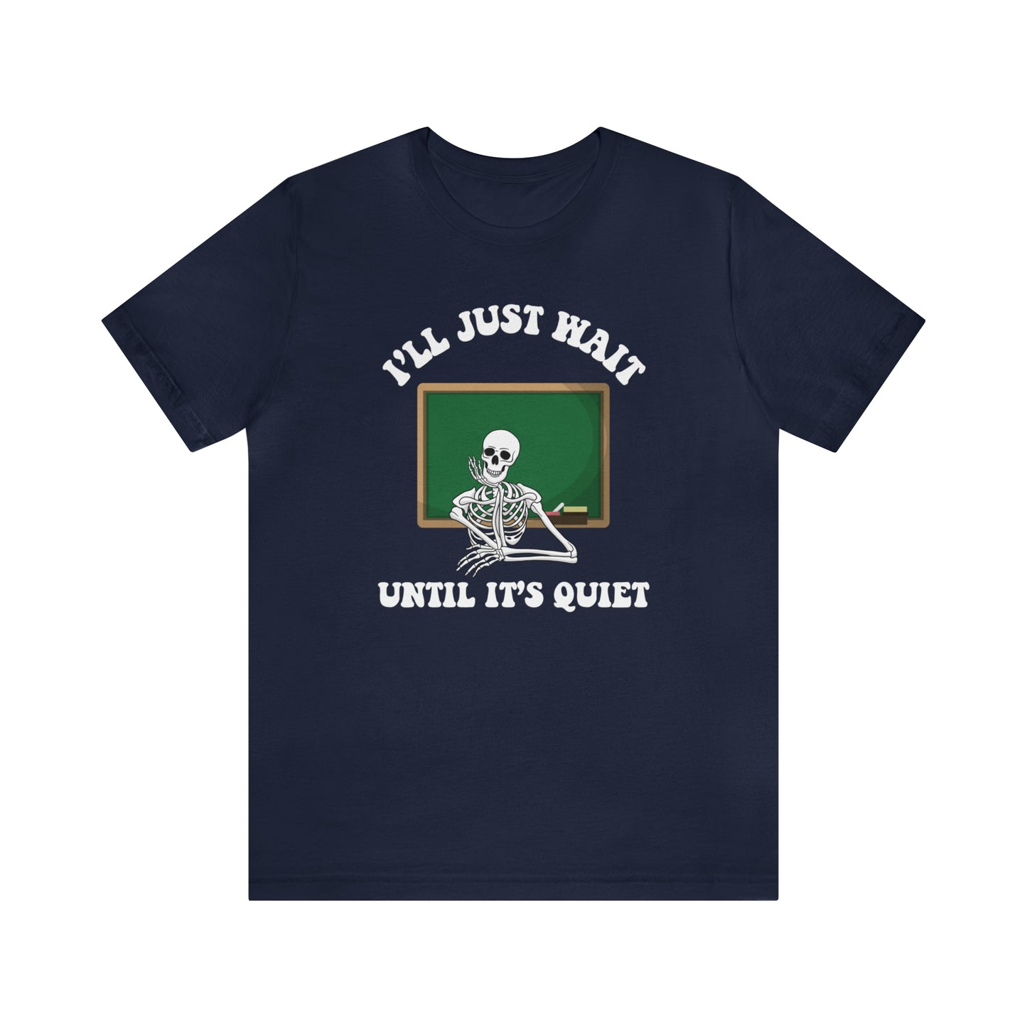 Funny Teaching Shirt, I'll just wait until it's quiet, Educator skeleton shirt