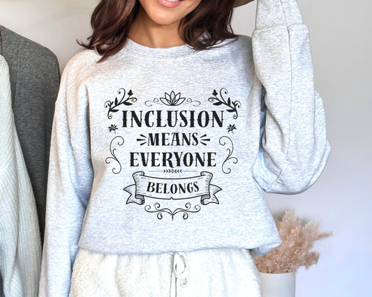 Inclusion Means Everyone Belongs Sweatshirt | Inclusion Teacher Crewneck | Special Education Shirt | Autism Acceptance Apparel