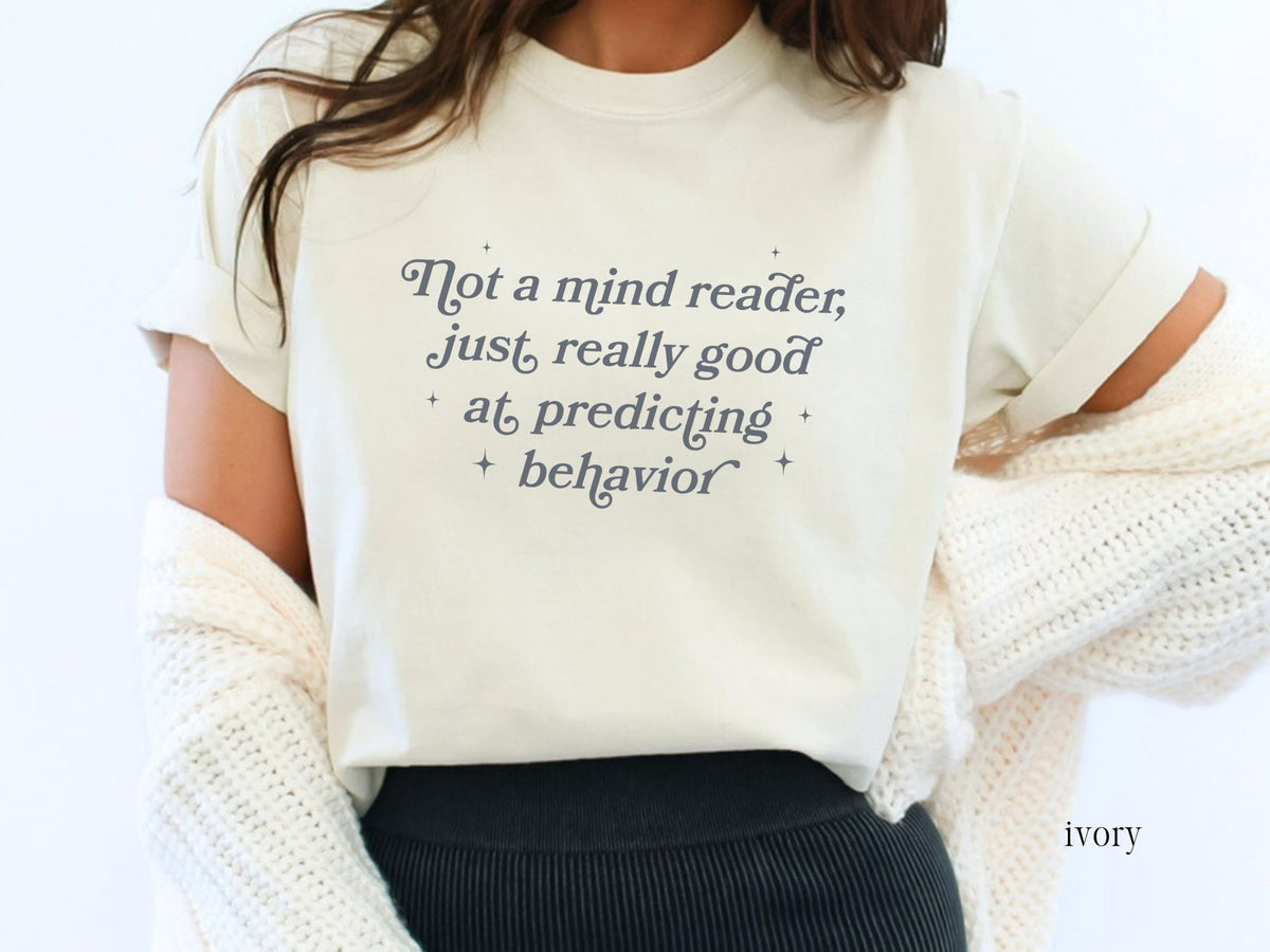 Not a Mind Reader Just Really Good at Predicting Behavior Shirt