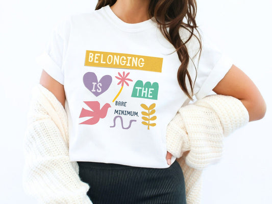 Belonging Is the Bare Minimum Shirt