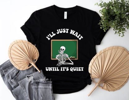 Funny Teaching Shirt, I'll just wait until it's quiet, Educator skeleton shirt