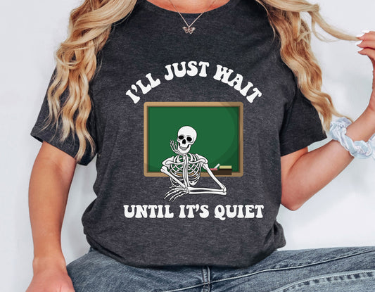 Funny Teaching Shirt, I'll just wait until it's quiet, Educator skeleton shirt