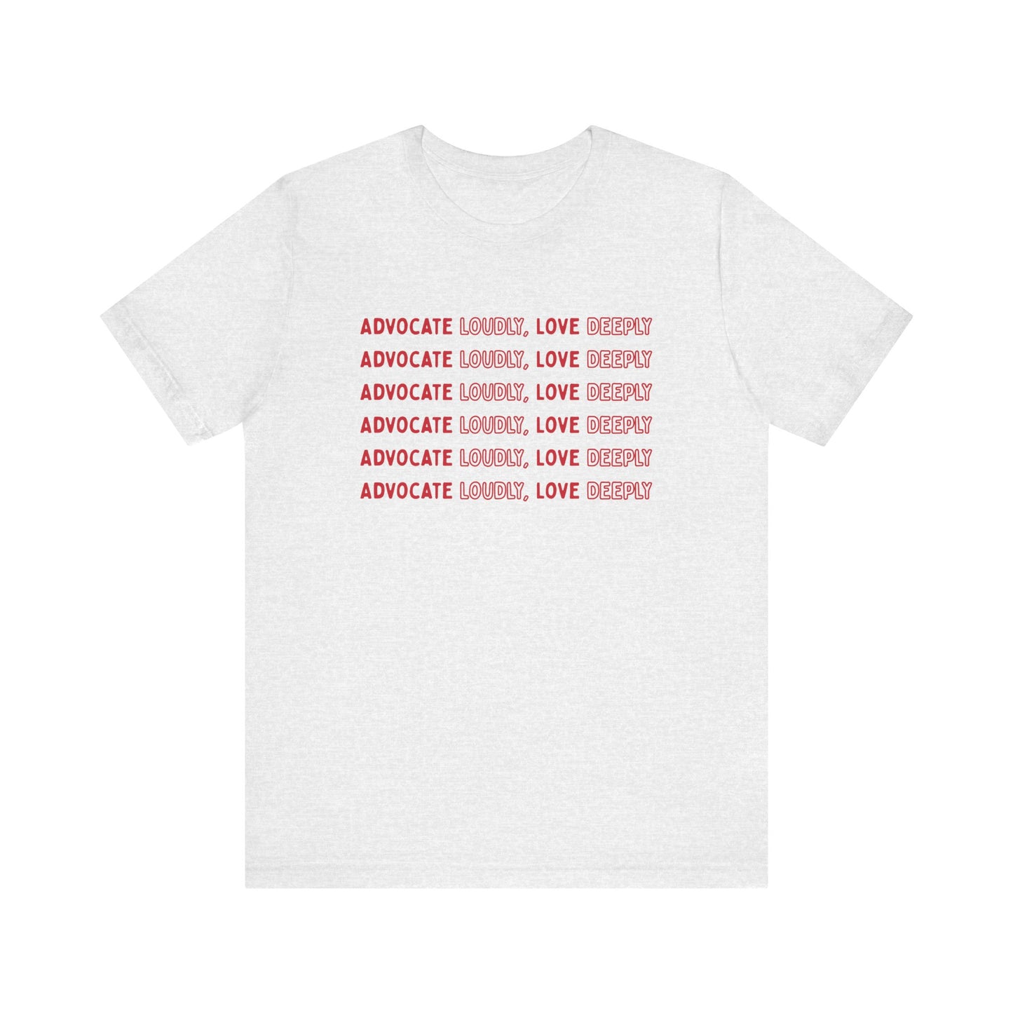 Advocate Loudly Love Deeply Shirt - Bella Canvas