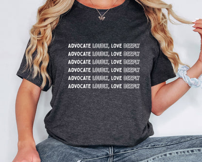 Advocate Loudly Love Deeply Shirt - Bella Canvas