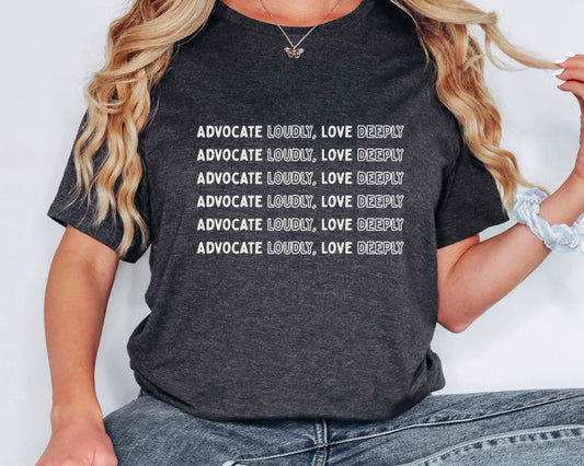 Advocate Loudly Love Deeply Shirt - Bella Canvas