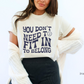 You Don't Need to Fit in to Belong T-Shirt, Disability Inclusion and Advocacy Shirt, Neurodiversity Tee, Apparel for Autism Acceptance and Awareness, Gift For Advocate