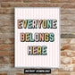Everyone Belongs Here- Digital Poster Print Download
